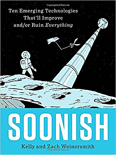 Soonish: ten emerging technologies that'll improve and/or ruin everything, by Kelly and Zach Weinersmith.